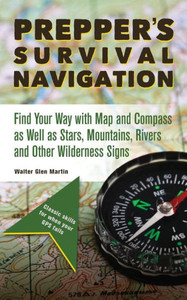 Prepper's Survival Navigation: Find Your Way With Map And Compass As Well As Stars, Mountains, Rivers And Other Wilderness Signs