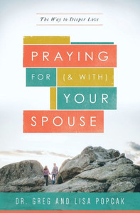 Praying For (And With) Your Spouse: The Way To Deeper Love Praying For (And With) Your Spouse: The Way To Deeper Love