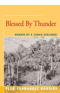 Blessed By Thunder: Memoir Of A Cuban Girlhood Blessed By Thunder: Memoir Of A Cuban Girlhood