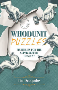 Whodunit Puzzles: Mysteries For The Super Sleuth To Solve Whodunit Puzzles: Mysteries For The Super Sleuth To Solve