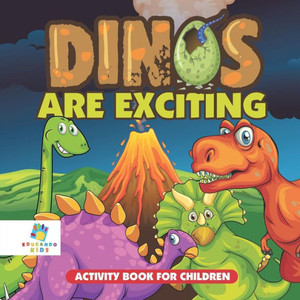 Dinos Are Exciting! Activity Book For Children Dinos Are Exciting! Activity Book For Children