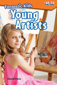 Fantastic Kids: Young Artists (Time For Kids Exploring Reading) Fantastic Kids: Young Artists (Time For Kids Exploring Reading)