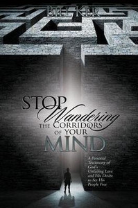 Stop Wandering The Corridors Of Your Mind: A Personal Testimony Of God's Unfailing Love And His Desire To Set People Free