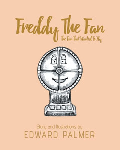 Freddy The Fan: The Fan That Wanted To Fly Freddy The Fan: The Fan That Wanted To Fly