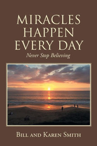 Miracles Happen Every Day: Never Stop Believing Miracles Happen Every Day: Never Stop Believing