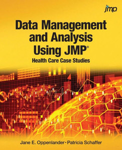 Data Management And Analysis Using Jmp®: Health Care Case Studies: Health Care Case Studies Data Management And Analysis Using Jmp®: Health Care Case Studies: Health Care Case Studies