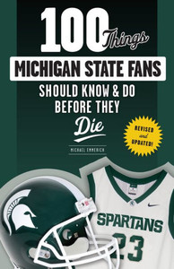 100 Things Michigan State Fans Should Know & Do Before They Die (100 Things...Fans Should Know)