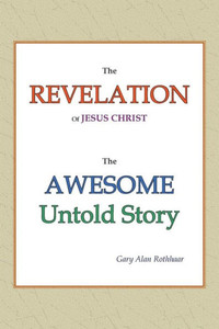 The Revelation Of Jesus Christ: The Awesome Untold Story The Revelation Of Jesus Christ: The Awesome Untold Story