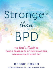 Stronger Than Bpd: The Girl's Guide To Taking Control Of Intense Emotions, Drama, And Chaos Using Dbt Stronger Than Bpd: The Girl's Guide To Taking Control Of Intense Emotions, Drama, And Chaos Using Dbt