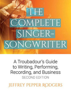 The Complete Singer-Songwriter: A Troubadour's Guide To Writing, Performing, Recording & Business
