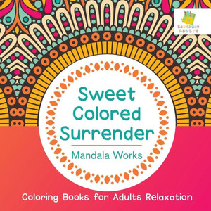 Sweet Colored Surrender | Mandala Works | Coloring Books For Adults Relaxation Sweet Colored Surrender | Mandala Works | Coloring Books For Adults Relaxation