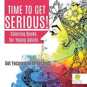 Time To Get Serious!| Coloring Books For Young Adults | Get Focused In 10 Seconds Time To Get Serious!| Coloring Books For Young Adults | Get Focused In 10 Seconds