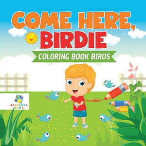 Come Here, Birdie Coloring Book Birds Come Here, Birdie Coloring Book Birds