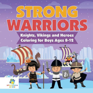 Strong Warriors Knights, Vikings And Heroes Coloring For Boys Ages 8-12 Strong Warriors Knights, Vikings And Heroes Coloring For Boys Ages 8-12
