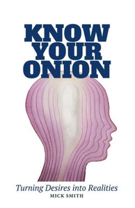 Know Your Onion: Turning Desires Into Realities Know Your Onion: Turning Desires Into Realities