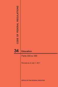 Code Of Federal Regulations Title 34, Education, Parts 300-399, 2017 Code Of Federal Regulations Title 34, Education, Parts 300-399, 2017
