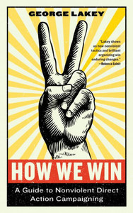 How We Win: A Guide To Nonviolent Direct Action Campaigning