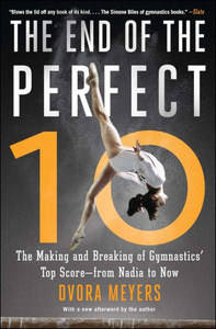 The End Of The Perfect 10: The Making And Breaking Of Gymnastics' Top Score ?From Nadia To Now The End Of The Perfect 10: The Making And Breaking Of Gymnastics' Top Score ?From Nadia To Now