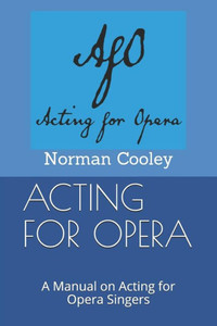 Acting For Opera: A Manual On Acting For Opera Singers Acting For Opera: A Manual On Acting For Opera Singers