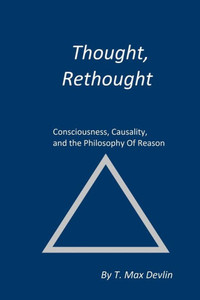 Thought, Rethought: Consciousness, Causality, And The Philosophy Of Reason Thought, Rethought: Consciousness, Causality, And The Philosophy Of Reason