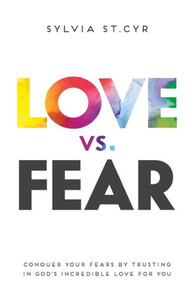 Love Vs. Fear: Conquer Your Fears By Trusting In God's Incredible Love For You