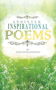 Anointed Inspirational Poems: A Book Of Inspirational Poems Anointed Inspirational Poems: A Book Of Inspirational Poems