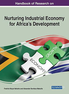 Handbook of Research on Nurturing Industrial Economy for Africas Development (Advances in Electronic Government, Digital Divide, and Regional Development)