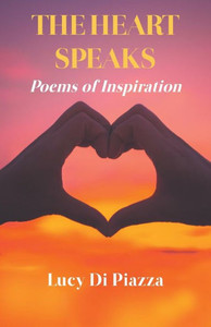 The Heart Speaks: Poems Of Inspiration The Heart Speaks: Poems Of Inspiration