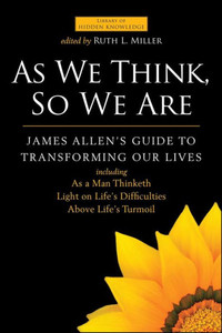 As We Think, So We Are: James Allen's Guide To Transforming Our Lives (Library Of Hidden Knowledge) As We Think, So We Are: James Allen's Guide To Transforming Our Lives (Library Of Hidden Knowledge)