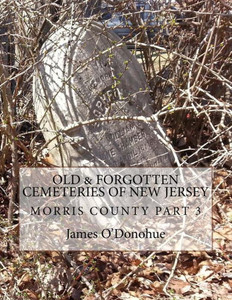 Old And Forgotten Cemeteries Of New Jersey: Morris County Part 3 Old And Forgotten Cemeteries Of New Jersey: Morris County Part 3