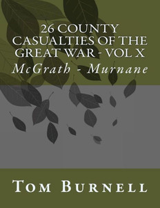 26 County Casualties Of The Great War: Mcgrath - Murnane (Volume 10)