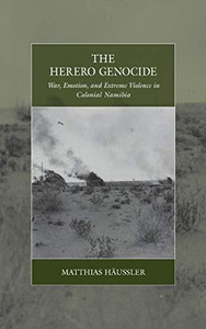 The Herero Genocide: War, Emotion, and Extreme Violence in Colonial Namibia (War and Genocide, 31) The Herero Genocide: War, Emotion, and Extreme Violence in Colonial Namibia (War and Genocide, 31)