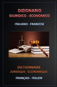 Dizionario Giuridico Economico Italiano - Francese (Italian Edition)