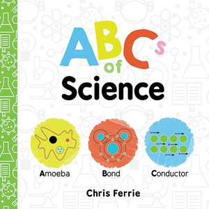 Abcs Of Science: The Essential Abc Board Book Of First Stem Words From The #1 Science Author For Kids (Science Gifts For Kids) (Baby University)