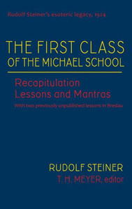 The First Class Of The Michael School: Recapitulation Lessons And Mantras (Cw 270) (Rudolf Steiner's Esoteric Legacy Of 1924, 2) The First Class Of The Michael School: Recapitulation Lessons And Mantras (Cw 270) (Rudolf Steiner's Esoteric Legacy Of 1924, 2)