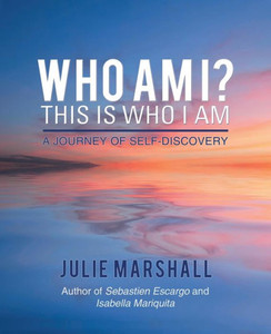 Who Am I? This Is Who I Am: A Journey Of Self-Discovery Who Am I? This Is Who I Am: A Journey Of Self-Discovery