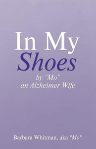In My Shoes: By Mo, An Alzheimer Wife In My Shoes: By Mo, An Alzheimer Wife