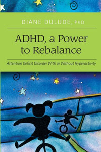 Adhd, A Power To Rebalance: Attention Deficit Disorder With/Without Hyperactivity