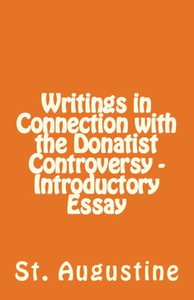 Writings In Connection With The Donatist Controversy - Introductory Essay (Lighthouse Church Fathers)