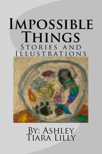 Impossible Things: Stories And Illustrations