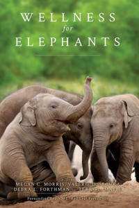 Wellness For Elephants: Proceedings Of The Jacksonville Workshop (Wellness For Wildlife) Wellness For Elephants: Proceedings Of The Jacksonville Workshop (Wellness For Wildlife)