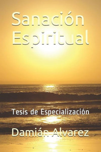 Sanación Espiritual: Tesis De Especialización (Spanish Edition)