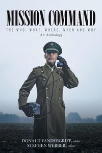 Mission Command: The Who, What, Where, When And Why An Anthology