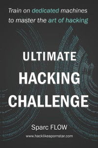 Ultimate Hacking Challenge: Train On Dedicated Machines To Master The Art Of Hacking (Hacking The Planet)