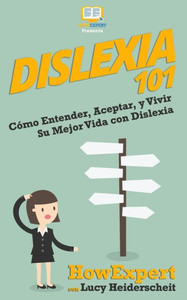 Dislexia 101: Cómo Entender, Aceptar, Y Vivir Su Mejor Vida Con Dislexia (Spanish Edition)