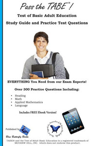 Pass The Tabe!: Test Of Adult Basic Education Study Guide And Practice Test Questions Pass The Tabe!: Test Of Adult Basic Education Study Guide And Practice Test Questions