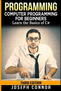 C#: Programming: Computer Programming For Beginners: Learn The Basics Of C# (Coding, C Programming, Java Programming, C# Programming, Javascript, Python, Php)