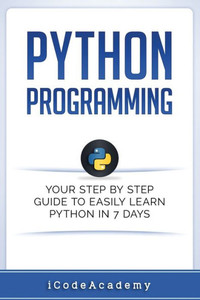 Python: Programming: Your Step By Step Guide To Easily Learn Python In 7 Days (Python For Beginners, Python Programming For Beginners, Learn Python, Python Language) (Programming Languages) Python: Programming: Your Step By Step Guide To Easily Learn Python In 7 Days (Python For Beginners, Python Programming For Beginners, Learn Python, Python Language) (Programming Languages)