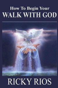 How To Begin Your Walk With God How To Begin Your Walk With God