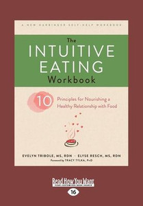 The Intuitive Eating Workbook: Ten Principles For Nourishing A Healthy Relationship With Food The Intuitive Eating Workbook: Ten Principles For Nourishing A Healthy Relationship With Food